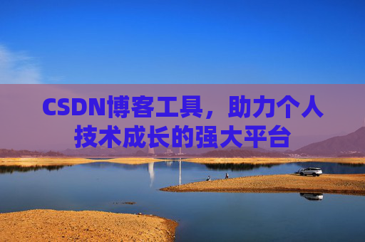 CSDN博客工具,助力个人技术成长的强大平台